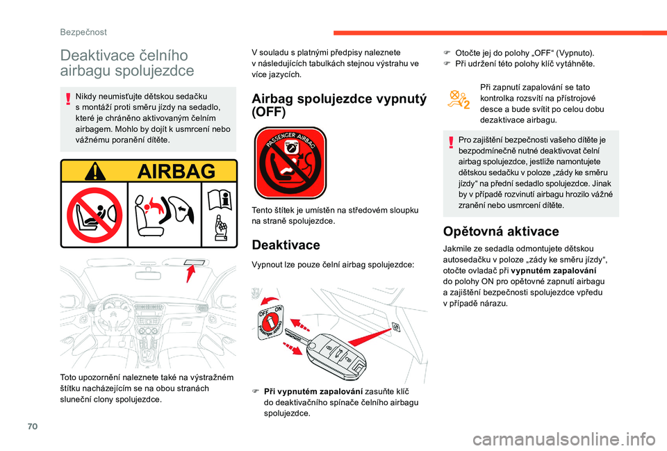 CITROEN C-ELYSÉE 2018 Návod na použití (in Czech) 70
Deaktivace čelního
airbagu spolujezdce
Nikdy neumisťujte dětskou sedačku
s montáží proti směru jízdy na sedadlo,
které je chráněno aktivovaným čelním
airbagem. Mohlo by dojít CITROEN C-ELYSÉE 2018 Návod na použití (in Czech) 70
Deaktivace čelního
airbagu spolujezdce
Nikdy neumisťujte dětskou sedačku
s montáží proti směru jízdy na sedadlo,
které je chráněno aktivovaným čelním
airbagem. Mohlo by dojít