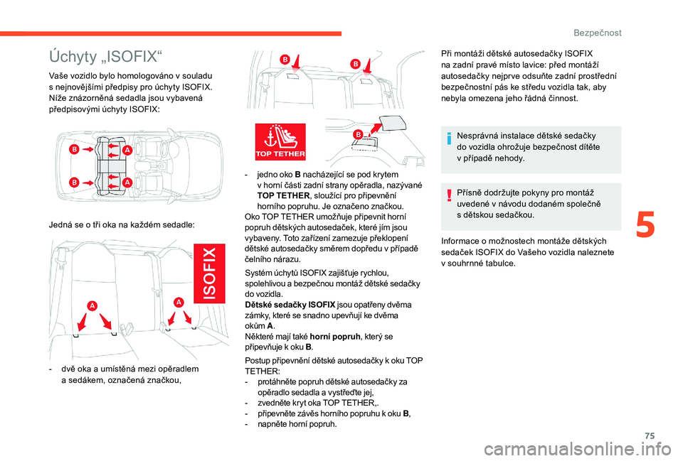 CITROEN C-ELYSÉE 2018 Návod na použití (in Czech) 75
Úchyty „ISOFIX“
Vaše vozidlo bylo homologováno v souladu
s nejnovějšími předpisy pro úchyty ISOFIX.
Níže znázorněná sedadla jsou vybavená
předpisovými úchyty ISOFIX:
-
j
CITROEN C-ELYSÉE 2018 Návod na použití (in Czech) 75
Úchyty „ISOFIX“
Vaše vozidlo bylo homologováno v souladu
s nejnovějšími předpisy pro úchyty ISOFIX.
Níže znázorněná sedadla jsou vybavená
předpisovými úchyty ISOFIX:
-
j