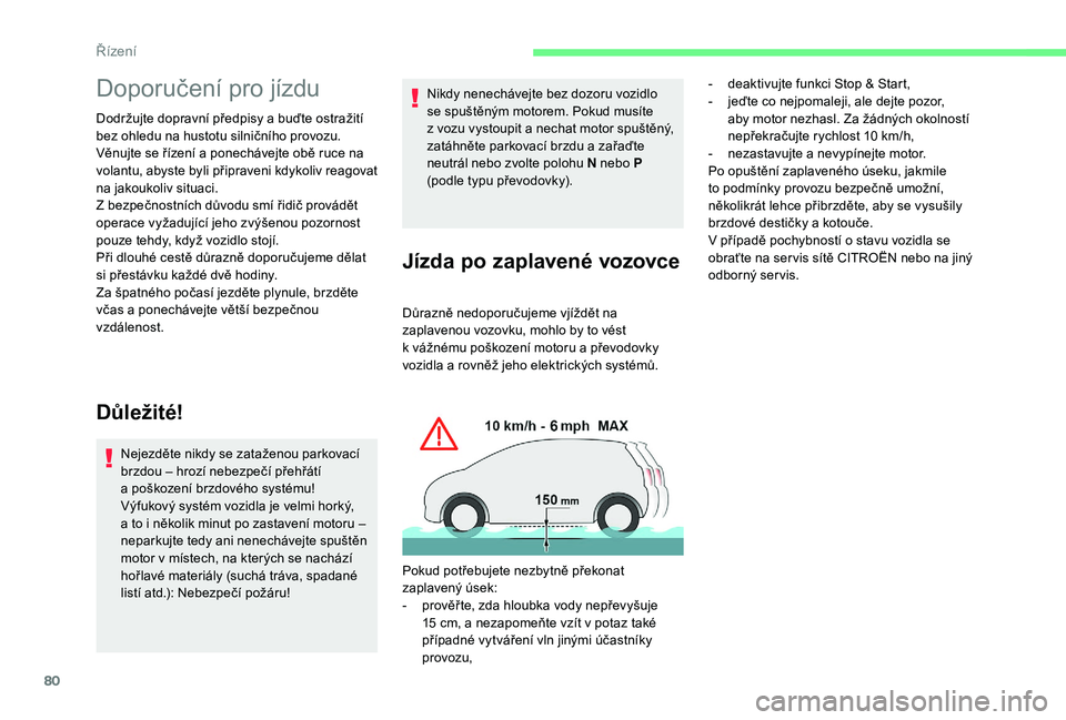 CITROEN C-ELYSÉE 2018  Návod na použití (in Czech) 80
Doporučení pro jízdu
Dodržujte dopravní předpisy a buďte ostražití 
b ez ohledu na hustotu silničního provozu.
Věnujte se řízení a
  ponechávejte obě ruce na 
volantu, abyste byli 