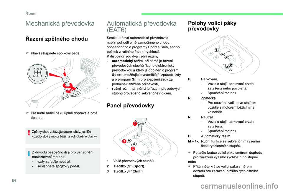 CITROEN C-ELYSÉE 2018 Návod na použití (in Czech) 84
Mechanická převodovka
Řazení zpětného chodu
F Plně sešlápněte spojkový pedál.Z důvodu bezpečnosti a pro usnadnění
nastartování motoru:
-
v
ždy zařaďte neutrál,
-
s
e CITROEN C-ELYSÉE 2018 Návod na použití (in Czech) 84
Mechanická převodovka
Řazení zpětného chodu
F Plně sešlápněte spojkový pedál.Z důvodu bezpečnosti a pro usnadnění
nastartování motoru:
-
v
ždy zařaďte neutrál,
-
s
e