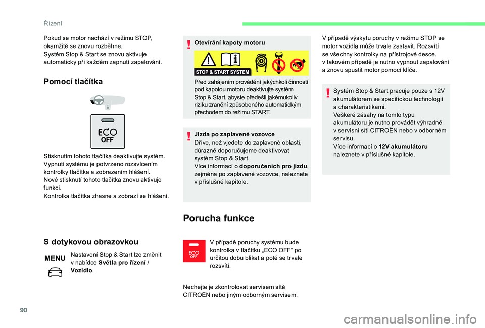 CITROEN C-ELYSÉE 2018 Návod na použití (in Czech) 90
Pokud se motor nachází v režimu STOP,
o kamžitě se znovu rozběhne.
Systém Stop & Start se znovu aktivuje
automaticky při každém zapnutí zapalování.
Pomocí tlačítka
Stisknutím toh CITROEN C-ELYSÉE 2018 Návod na použití (in Czech) 90
Pokud se motor nachází v režimu STOP,
o kamžitě se znovu rozběhne.
Systém Stop & Start se znovu aktivuje
automaticky při každém zapnutí zapalování.
Pomocí tlačítka
Stisknutím toh