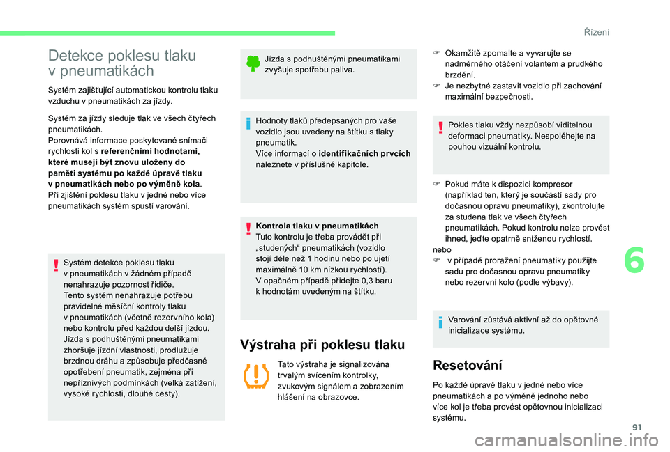 CITROEN C-ELYSÉE 2018 Návod na použití (in Czech) 91
Detekce poklesu tlaku
v
p
neumatikách
Systém zajišťující automatickou kontrolu tlaku
vzduchu v
pneumatikách za jízdy.
Systém za jízdy sleduje tlak ve všech čtyřech
pneumatikách. CITROEN C-ELYSÉE 2018 Návod na použití (in Czech) 91
Detekce poklesu tlaku
v
p
neumatikách
Systém zajišťující automatickou kontrolu tlaku
vzduchu v
pneumatikách za jízdy.
Systém za jízdy sleduje tlak ve všech čtyřech
pneumatikách.