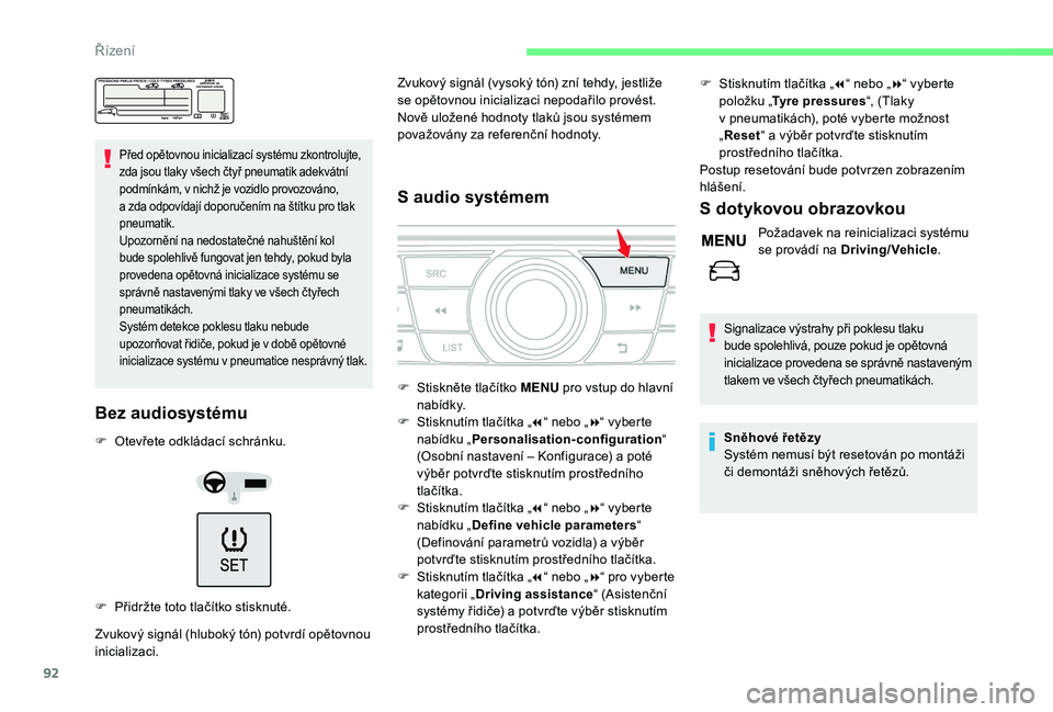CITROEN C-ELYSÉE 2018  Návod na použití (in Czech) 92
Před opětovnou inicializací systému zkontrolujte, 
zda jsou tlaky všech čtyř pneumatik adekvátní 
podmínkám, v  nichž je vozidlo provozováno, 
a
  zda odpovídají doporučením na št