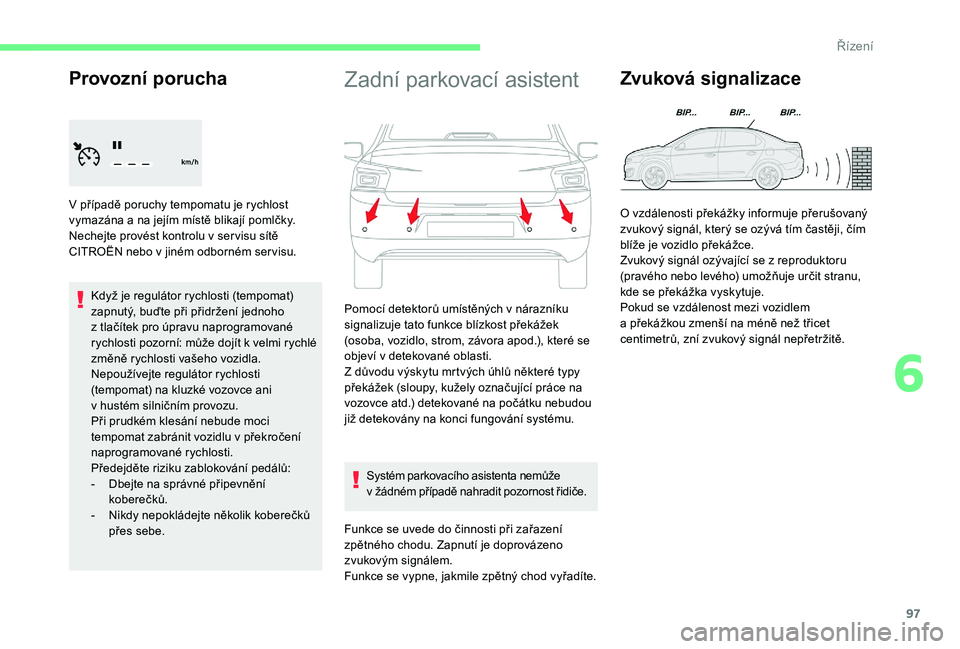 CITROEN C-ELYSÉE 2018 Návod na použití (in Czech) 97
Provozní porucha
V případě poruchy tempomatu je rychlost
vymazána a na jejím místě blikají pomlčky.
Nechejte provést kontrolu v
ser visu sítě
CITROËN nebo v
jiném odborném s CITROEN C-ELYSÉE 2018 Návod na použití (in Czech) 97
Provozní porucha
V případě poruchy tempomatu je rychlost
vymazána a na jejím místě blikají pomlčky.
Nechejte provést kontrolu v
ser visu sítě
CITROËN nebo v
jiném odborném s
