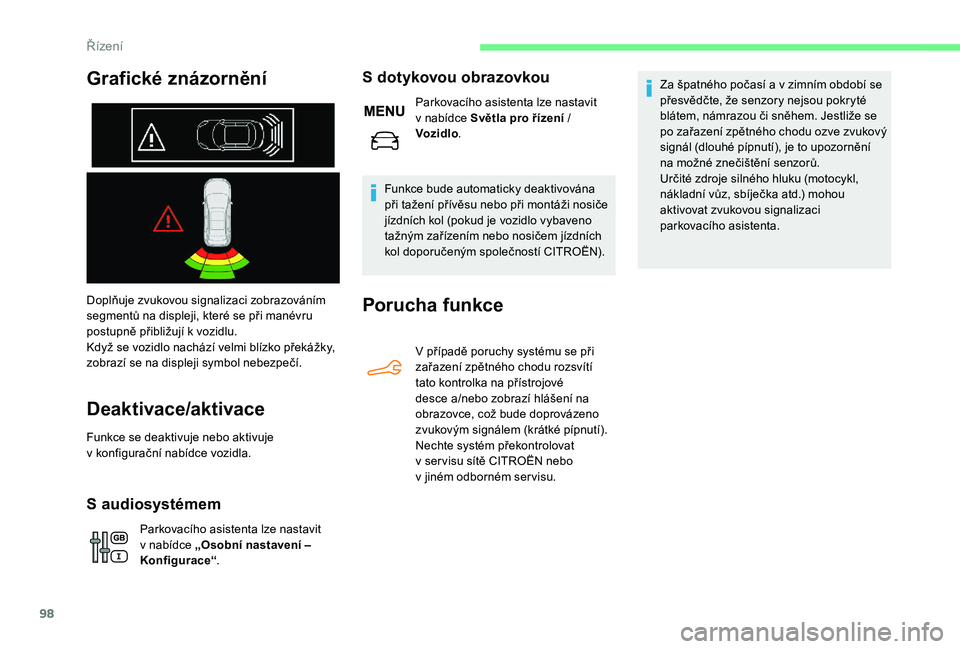 CITROEN C-ELYSÉE 2018  Návod na použití (in Czech) 98
Doplňuje zvukovou signalizaci zobrazováním 
segmentů na displeji, které se při manévru 
postupně přibližují k  vozidlu.
Když se vozidlo nachází velmi blízko překážky, 
zobrazí se