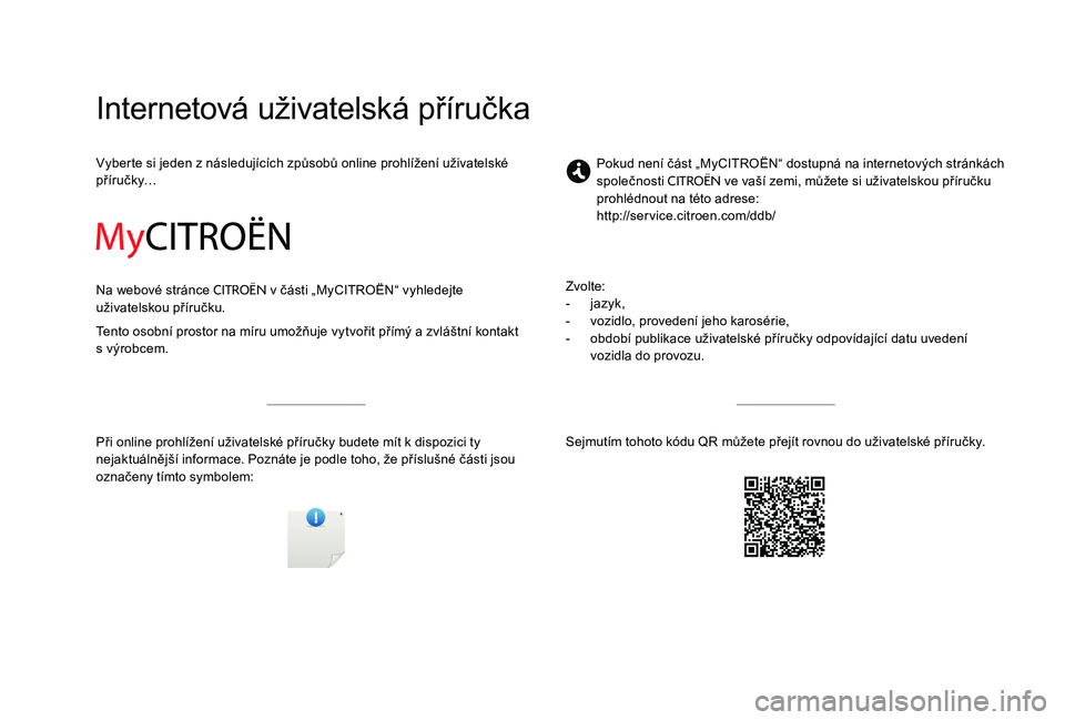 CITROEN C-ELYSÉE 2017  Návod na použití (in Czech) Internetová uživatelská příručka
Vyberte si jeden z následujících způsobů online prohlížení uživatelské 
příručky…
Na webové stránce 
CITROËN v části „MyCITROËN“ vyhlede