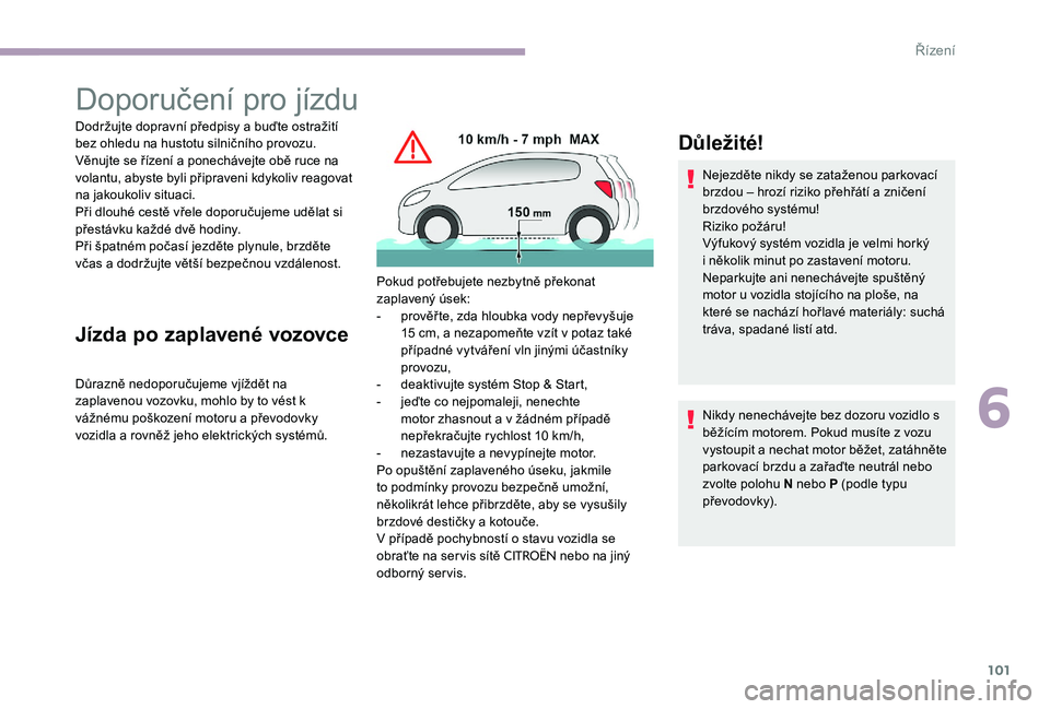 CITROEN C-ELYSÉE 2017 Návod na použití (in Czech) 101
Doporučení pro jízdu
Dodržujte dopravní předpisy a buďte ostražití
bez ohledu na hustotu silničního provozu.
Věnujte se řízení a ponechávejte obě ruce na
volantu, abyste byli p CITROEN C-ELYSÉE 2017 Návod na použití (in Czech) 101
Doporučení pro jízdu
Dodržujte dopravní předpisy a buďte ostražití
bez ohledu na hustotu silničního provozu.
Věnujte se řízení a ponechávejte obě ruce na
volantu, abyste byli p