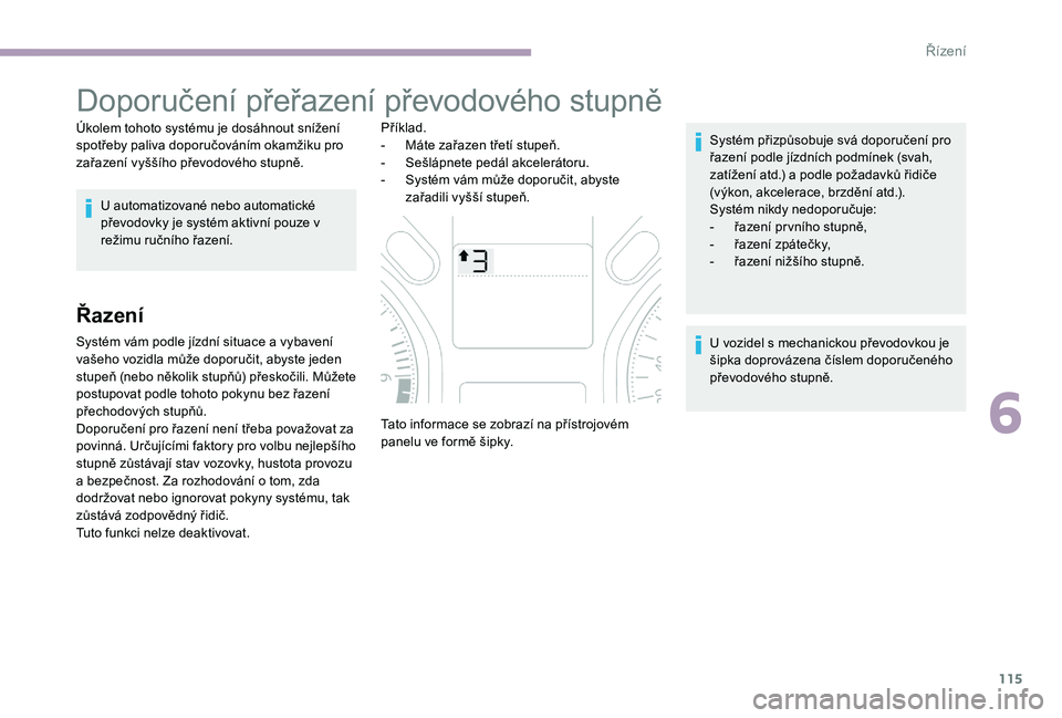 CITROEN C-ELYSÉE 2017  Návod na použití (in Czech) 115
Doporučení přeřazení převodového stupně
Úkolem tohoto systému je dosáhnout snížení 
spotřeby paliva doporučováním okamžiku pro 
zařazení vyššího převodového stupně.U aut