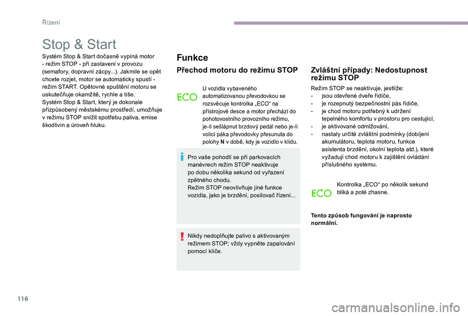 CITROEN C-ELYSÉE 2017 Návod na použití (in Czech) 116
Stop & Start
Systém Stop & Start dočasně vypíná motor
- režim STOP - při zastavení v provozu
(semafory, dopravní zácpy...). Jakmile se opět
chcete rozjet, motor se automaticky spust CITROEN C-ELYSÉE 2017 Návod na použití (in Czech) 116
Stop & Start
Systém Stop & Start dočasně vypíná motor
- režim STOP - při zastavení v provozu
(semafory, dopravní zácpy...). Jakmile se opět
chcete rozjet, motor se automaticky spust