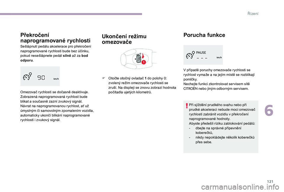 CITROEN C-ELYSÉE 2017 Návod na použití (in Czech) 121
Překročení
naprogramované rychlosti
Sešlápnutí pedálu akcelerace pro překročení
naprogramované rychlosti bude bez účinku,
pokud nesešlápnete pedál silně až za bod
odporu .
O CITROEN C-ELYSÉE 2017 Návod na použití (in Czech) 121
Překročení
naprogramované rychlosti
Sešlápnutí pedálu akcelerace pro překročení
naprogramované rychlosti bude bez účinku,
pokud nesešlápnete pedál silně až za bod
odporu .
O