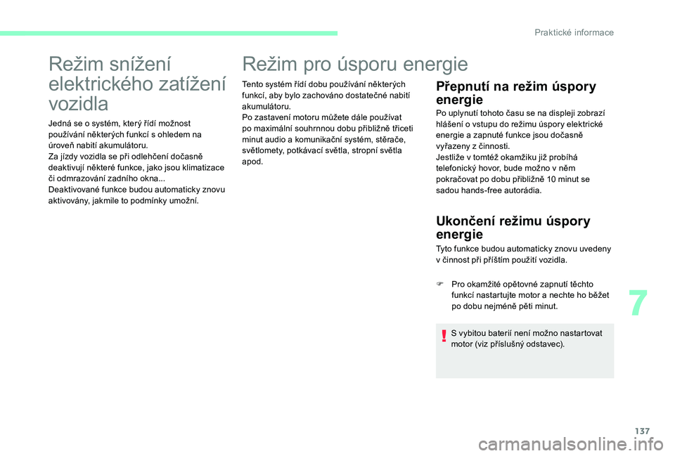 CITROEN C-ELYSÉE 2017  Návod na použití (in Czech) 137
Režim snížení 
elektrického zatížení 
vozidla
Jedná se o systém, který řídí možnost 
používání některých funkcí s ohledem na 
úroveň nabití akumulátoru.
Za jízdy vozidla