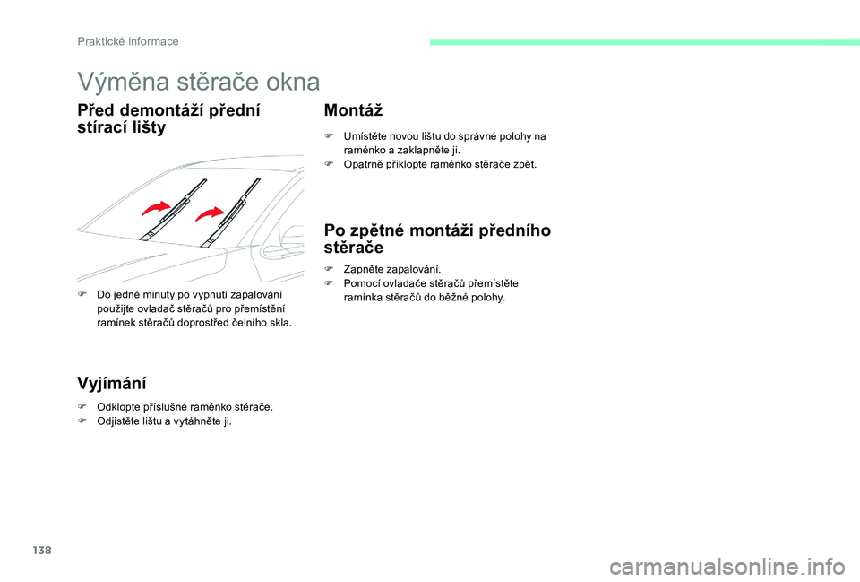 CITROEN C-ELYSÉE 2017  Návod na použití (in Czech) 138
Výměna stěrače okna
Před demontáží přední 
stírací lišty
F Do jedné minuty po vypnutí zapalování použijte ovladač stěračů pro přemístění 
ramínek stěračů doprostřed 