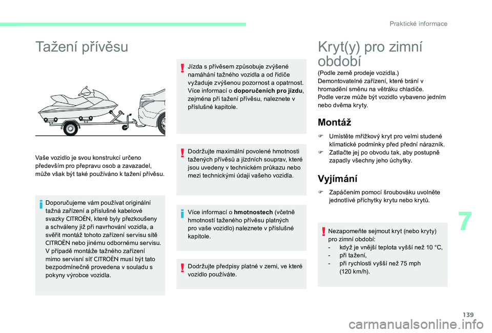 CITROEN C-ELYSÉE 2017 Návod na použití (in Czech) 139
Tažení přívěsu
Vaše vozidlo je svou konstrukcí určeno
především pro přepravu osob a zavazadel,
může však být také používáno k tažení přívěsu.Doporučujeme vám používa CITROEN C-ELYSÉE 2017 Návod na použití (in Czech) 139
Tažení přívěsu
Vaše vozidlo je svou konstrukcí určeno
především pro přepravu osob a zavazadel,
může však být také používáno k tažení přívěsu.Doporučujeme vám používa