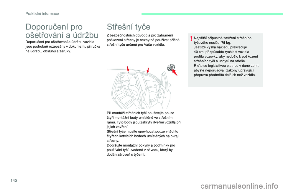 CITROEN C-ELYSÉE 2017  Návod na použití (in Czech) 140
Doporučení pro 
ošetřování a údržbu
Doporučení pro ošetřování a údržbu vozidla 
jsou podrobně rozepsány v dokumentu příručka 
na údržbu, obsluhu a záruky.
Střešní tyče
