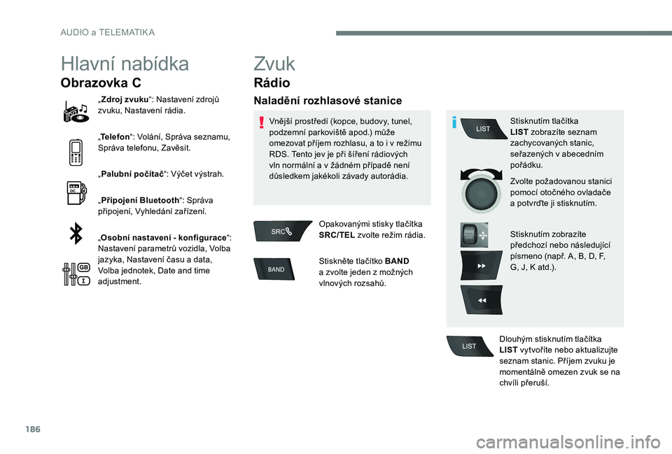 CITROEN C-ELYSÉE 2017 Návod na použití (in Czech) 186
Hlavní nabídka
Obrazovka C
„Zdroj zvuku “: Nastavení zdrojů
zvuku, Nastavení rádia.
„ Telefon “: Volání, Správa seznamu,
Správa telefonu, Zavěsit.
„ Palubní počítač CITROEN C-ELYSÉE 2017 Návod na použití (in Czech) 186
Hlavní nabídka
Obrazovka C
„Zdroj zvuku “: Nastavení zdrojů
zvuku, Nastavení rádia.
„ Telefon “: Volání, Správa seznamu,
Správa telefonu, Zavěsit.
„ Palubní počítač