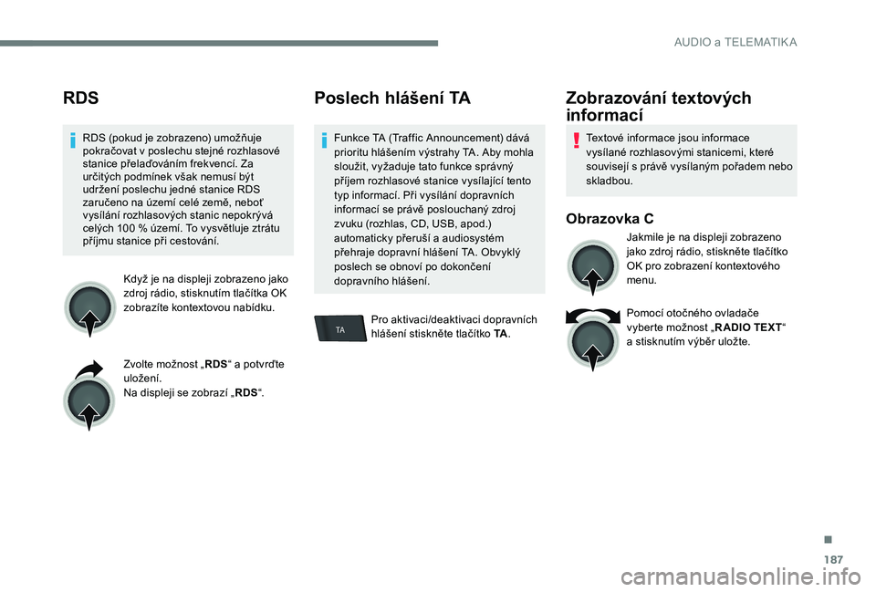 CITROEN C-ELYSÉE 2017 Návod na použití (in Czech) 187
TA
RDS
RDS (pokud je zobrazeno) umožňuje
pokračovat v poslechu stejné rozhlasové
stanice přelaďováním frekvencí. Za
určitých podmínek však nemusí být
udržení poslechu jedné CITROEN C-ELYSÉE 2017 Návod na použití (in Czech) 187
TA
RDS
RDS (pokud je zobrazeno) umožňuje
pokračovat v poslechu stejné rozhlasové
stanice přelaďováním frekvencí. Za
určitých podmínek však nemusí být
udržení poslechu jedné