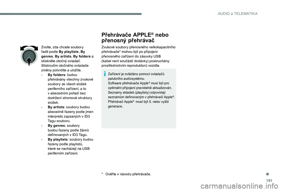 CITROEN C-ELYSÉE 2017 Návod na použití (in Czech) 191
Přehrávače APPLE® nebo
přenosný přehrávač
Zvukové soubory přenosného velkokapacitního
přehrávače* mohou být po připojení
přenosného zařízení do zásuvky USB
(kabel nen CITROEN C-ELYSÉE 2017 Návod na použití (in Czech) 191
Přehrávače APPLE® nebo
přenosný přehrávač
Zvukové soubory přenosného velkokapacitního
přehrávače* mohou být po připojení
přenosného zařízení do zásuvky USB
(kabel nen