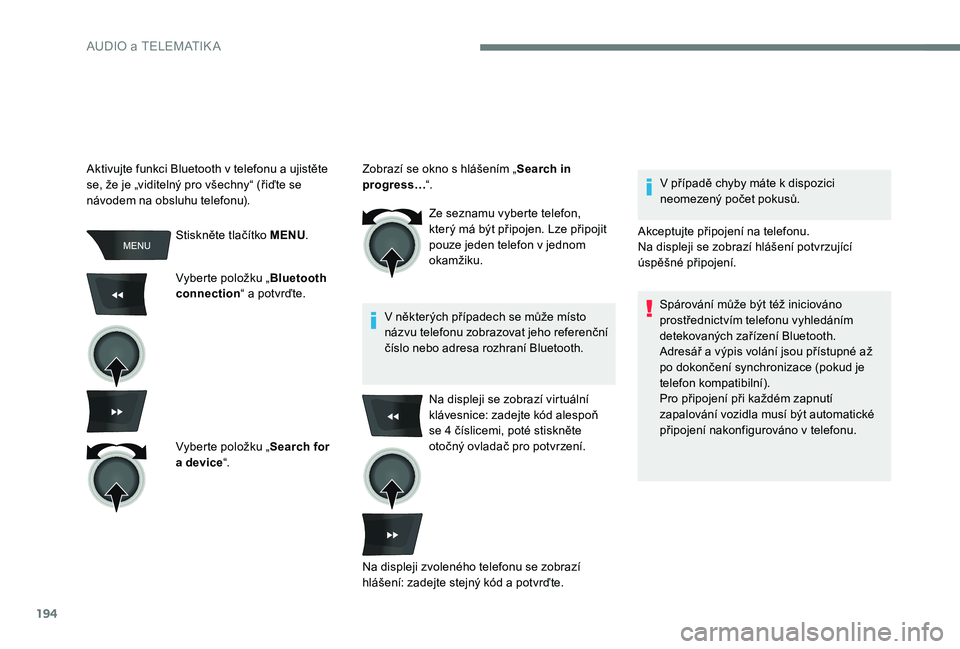CITROEN C-ELYSÉE 2017 Návod na použití (in Czech) 194
Stiskněte tlačítko MENU.
Vyberte položku „ Bluetooth
connection “ a potvrďte.
Vyberte položku „ Search for
a device “. Ze seznamu vyberte telefon,
který má být připojen. Lze p CITROEN C-ELYSÉE 2017 Návod na použití (in Czech) 194
Stiskněte tlačítko MENU.
Vyberte položku „ Bluetooth
connection “ a potvrďte.
Vyberte položku „ Search for
a device “. Ze seznamu vyberte telefon,
který má být připojen. Lze p