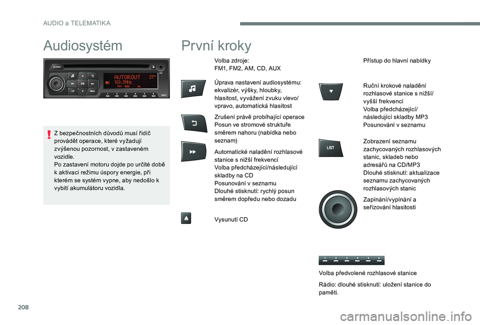 CITROEN C-ELYSÉE 2017 Návod na použití (in Czech) 208
AudiosystémPrvní kroky
Volba zdroje:
FM1, FM2, AM, CD, AUX
Úprava nastavení audiosystému:
ekvalizér, výšky, hloubky,
hlasitost, vyvážení zvuku vlevo/
vpravo, automatická hlasitost
Zru CITROEN C-ELYSÉE 2017 Návod na použití (in Czech) 208
AudiosystémPrvní kroky
Volba zdroje:
FM1, FM2, AM, CD, AUX
Úprava nastavení audiosystému:
ekvalizér, výšky, hloubky,
hlasitost, vyvážení zvuku vlevo/
vpravo, automatická hlasitost
Zru