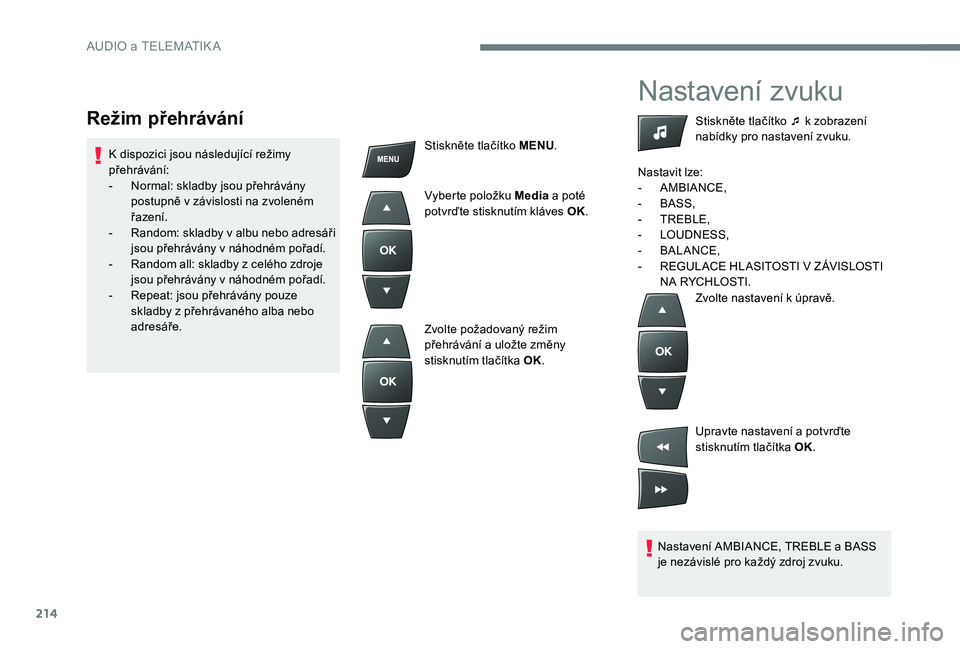CITROEN C-ELYSÉE 2017  Návod na použití (in Czech) 214
Nastavení zvuku
Nastavení AMBIANCE, TREBLE a BASS 
je nezávislé pro každý zdroj zvuku.Stiskněte tlačítko ¯ k zobrazení 
nabídky pro nastavení zvuku.
Nastavit lze:
-
 A
 MBIANCE,
-
 
B