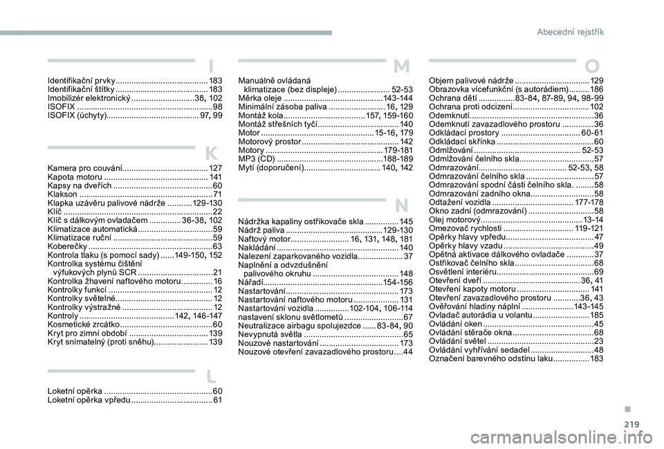 CITROEN C-ELYSÉE 2017 Návod na použití (in Czech) 219
Identifikační prvky .........................................183
Identifikační štítky ......................................... 18
3
Imobilizér elektronický
............................ CITROEN C-ELYSÉE 2017 Návod na použití (in Czech) 219
Identifikační prvky .........................................183
Identifikační štítky ......................................... 18
3
Imobilizér elektronický
............................