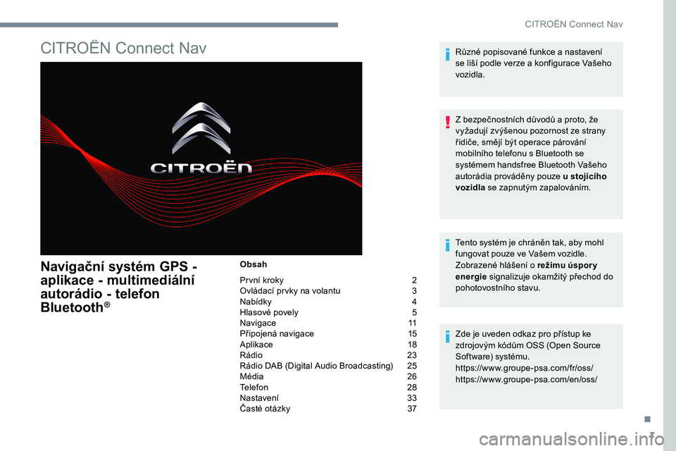 CITROEN C-ELYSÉE 2017 Návod na použití (in Czech) 1
CITROËN Connect Nav
Navigační systém GPS -
aplikace - multimediální
autorádio - telefon
Bluetooth
®
Obsah
První kroky
2
O
vládací prvky na volantu
3
N
abídky
4
H
lasové po CITROEN C-ELYSÉE 2017 Návod na použití (in Czech) 1
CITROËN Connect Nav
Navigační systém GPS -
aplikace - multimediální
autorádio - telefon
Bluetooth
®
Obsah
První kroky
2
O
vládací prvky na volantu
3
N
abídky
4
H
lasové po