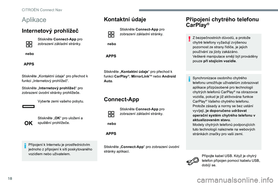CITROEN C-ELYSÉE 2017  Návod na použití (in Czech) 18
Aplikace
Internetový prohlížeč
 nebo Stiskněte Connect-App
 pro 
zobrazení základní stránky.
Stiskněte „Kontaktní údaje“ pro přechod k 
funkci „Internetový prohlížeč“.
Stis