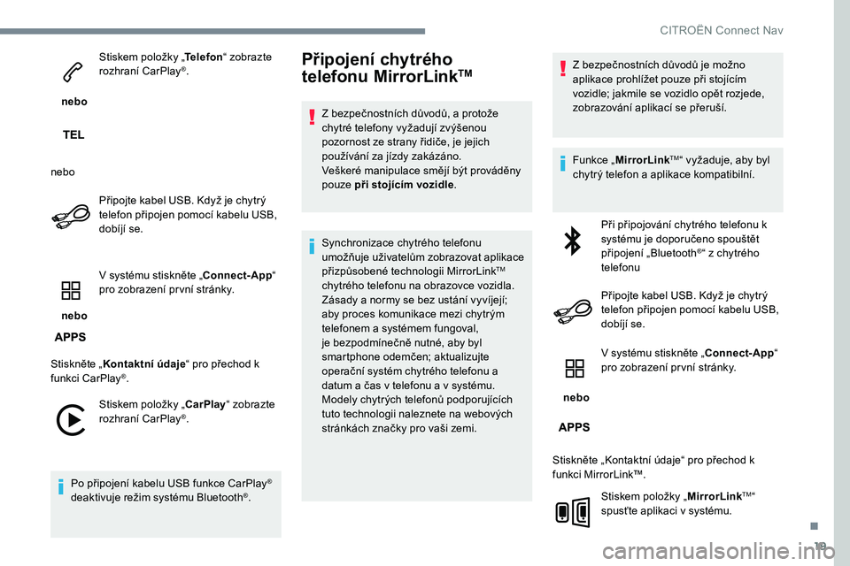 CITROEN C-ELYSÉE 2017 Návod na použití (in Czech) 19
nebo Stiskem položky „
Telefon“ zobrazte
rozhraní CarPlay
®.
nebo Připojte kabel USB. Když je chytrý
telefon připojen pomocí kabelu USB,
dobíjí se.
nebo V systému stiskněte CITROEN C-ELYSÉE 2017 Návod na použití (in Czech) 19
nebo Stiskem položky „
Telefon“ zobrazte
rozhraní CarPlay
®.
nebo Připojte kabel USB. Když je chytrý
telefon připojen pomocí kabelu USB,
dobíjí se.
nebo V systému stiskněte