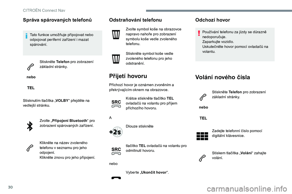 CITROEN C-ELYSÉE 2017 Návod na použití (in Czech) 30
Správa spárovaných telefonů
Tato funkce umožňuje připojovat nebo
odpojovat periferní zařízení i mazat
spárování.
nebo Stiskněte Telefon
pro zobrazení
základní stránky.
Stis CITROEN C-ELYSÉE 2017 Návod na použití (in Czech) 30
Správa spárovaných telefonů
Tato funkce umožňuje připojovat nebo
odpojovat periferní zařízení i mazat
spárování.
nebo Stiskněte Telefon
pro zobrazení
základní stránky.
Stis