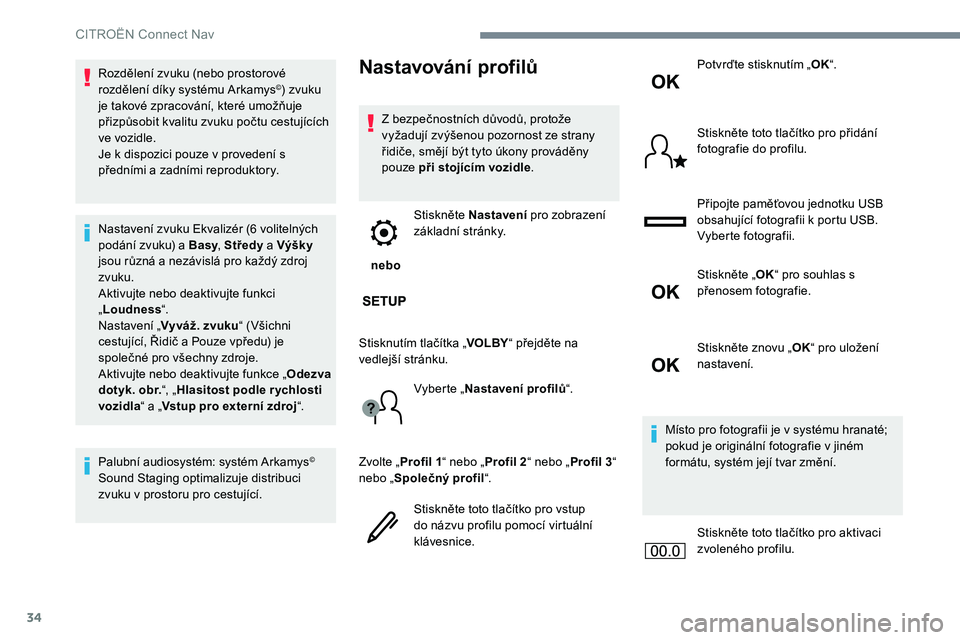 CITROEN C-ELYSÉE 2017 Návod na použití (in Czech) 34
Rozdělení zvuku (nebo prostorové
rozdělení díky systému Arkamys©) zvuku
je takové zpracování, které umožňuje
přizpůsobit kvalitu zvuku počtu cestujících
ve vozidle.
Je k disp CITROEN C-ELYSÉE 2017 Návod na použití (in Czech) 34
Rozdělení zvuku (nebo prostorové
rozdělení díky systému Arkamys©) zvuku
je takové zpracování, které umožňuje
přizpůsobit kvalitu zvuku počtu cestujících
ve vozidle.
Je k disp
