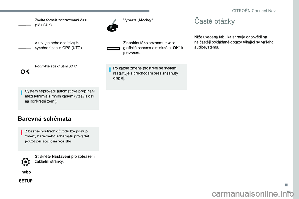 CITROEN C-ELYSÉE 2017 Návod na použití (in Czech) 37
Potvrďte stisknutím „OK“.
Systém neprovádí automatické přepínání
mezi letním a zimním časem (v závislosti
na konkrétní zemi).
Barevná schémata
Z bezpečnostních důvodů lz CITROEN C-ELYSÉE 2017 Návod na použití (in Czech) 37
Potvrďte stisknutím „OK“.
Systém neprovádí automatické přepínání
mezi letním a zimním časem (v závislosti
na konkrétní zemi).
Barevná schémata
Z bezpečnostních důvodů lz