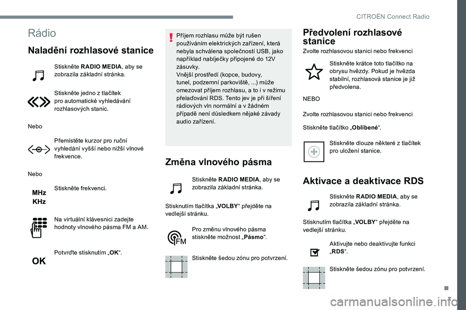 CITROEN C-ELYSÉE 2017 Návod na použití (in Czech) 7
Rádio
Naladění rozhlasové stanice
Stiskněte R ADIO MEDIA, aby se
zobrazila základní stránka.
Stiskněte jedno z tlačítek
pro automatické vyhledávání
rozhlasových stanic.
Nebo Přem CITROEN C-ELYSÉE 2017 Návod na použití (in Czech) 7
Rádio
Naladění rozhlasové stanice
Stiskněte R ADIO MEDIA, aby se
zobrazila základní stránka.
Stiskněte jedno z tlačítek
pro automatické vyhledávání
rozhlasových stanic.
Nebo Přem