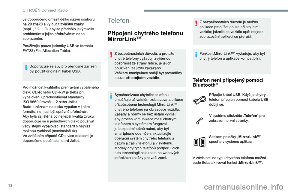 CITROEN C-ELYSÉE 2017 Návod na použití (in Czech) 12
Je doporučeno omezit délku názvu souboru
na 20 znaků a vyloučit zvláštní znaky
(např. „ “ ? . ; ù), aby se předešlo jakýmkoliv
problémům s jejich přehráváním nebo
zobra CITROEN C-ELYSÉE 2017 Návod na použití (in Czech) 12
Je doporučeno omezit délku názvu souboru
na 20 znaků a vyloučit zvláštní znaky
(např. „ “ ? . ; ù), aby se předešlo jakýmkoliv
problémům s jejich přehráváním nebo
zobra