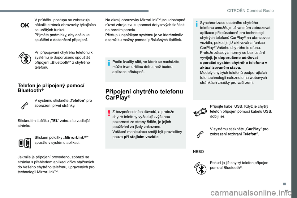 CITROEN C-ELYSÉE 2017 Návod na použití (in Czech) 13
V průběhu postupu se zobrazuje
několik stránek obrazovky týkajících
se určitých funkcí.
Přijměte podmínky, aby došlo ke
spuštění a dokončení připojení.
Při připojování c CITROEN C-ELYSÉE 2017 Návod na použití (in Czech) 13
V průběhu postupu se zobrazuje
několik stránek obrazovky týkajících
se určitých funkcí.
Přijměte podmínky, aby došlo ke
spuštění a dokončení připojení.
Při připojování c