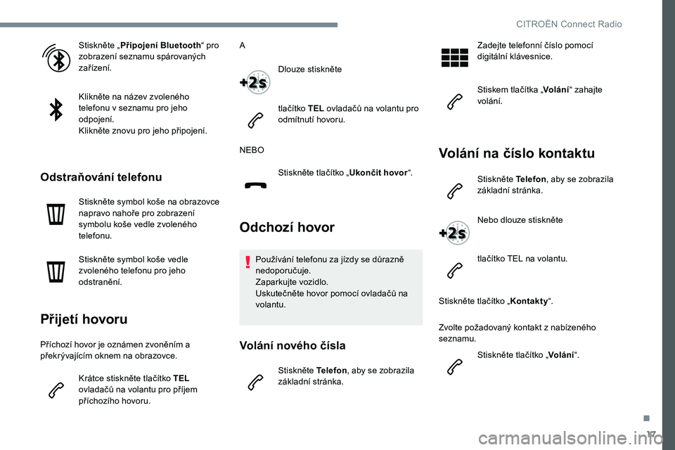 CITROEN C-ELYSÉE 2017 Návod na použití (in Czech) 17
Stiskněte „Připojení Bluetooth “ pro
zobrazení seznamu spárovaných
zařízení.
Klikněte na název zvoleného
telefonu v seznamu pro jeho
odpojení.
Klikněte znovu pro jeho připoje CITROEN C-ELYSÉE 2017 Návod na použití (in Czech) 17
Stiskněte „Připojení Bluetooth “ pro
zobrazení seznamu spárovaných
zařízení.
Klikněte na název zvoleného
telefonu v seznamu pro jeho
odpojení.
Klikněte znovu pro jeho připoje