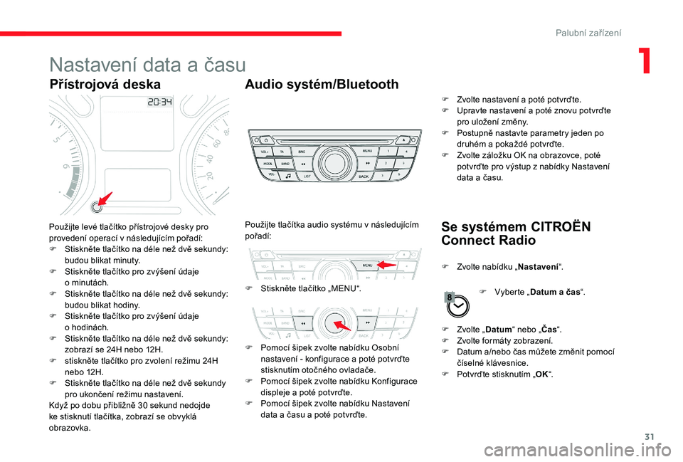 CITROEN C-ELYSÉE 2017 Návod na použití (in Czech) 31
Nastavení data a času
Přístrojová deskaAudio systém/Bluetooth
Se systémem CITROËN
Connect Radio
Použijte levé tlačítko přístrojové desky pro
provedení operací v následujícím p CITROEN C-ELYSÉE 2017 Návod na použití (in Czech) 31
Nastavení data a času
Přístrojová deskaAudio systém/Bluetooth
Se systémem CITROËN
Connect Radio
Použijte levé tlačítko přístrojové desky pro
provedení operací v následujícím p