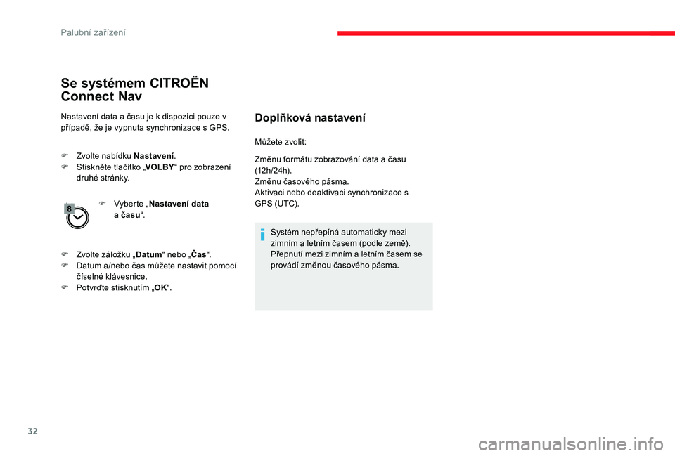 CITROEN C-ELYSÉE 2017  Návod na použití (in Czech) 32
Se systémem CITROËN 
Connect Nav
Nastavení data a času je k dispozici pouze v 
případě, že je vypnuta synchronizace s GPS.
F 
Z
 volte nabídku Nastavení .
F
 
S
 tiskněte tlačítko „ 