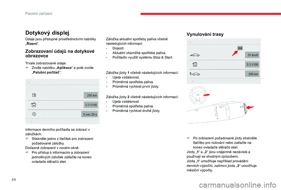 CITROEN C-ELYSÉE 2017 Návod na použití (in Czech) 34
Dotykový displej
Údaje jsou přístupné prostřednictvím nabídky
„Řízení “.
Zobrazovaní údajů na dotykové
obrazovce
Trvale zobrazované údaje:
F
Z volte nabídku „ Aplikace“ CITROEN C-ELYSÉE 2017 Návod na použití (in Czech) 34
Dotykový displej
Údaje jsou přístupné prostřednictvím nabídky
„Řízení “.
Zobrazovaní údajů na dotykové
obrazovce
Trvale zobrazované údaje:
F
Z volte nabídku „ Aplikace“
