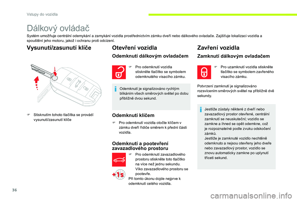 CITROEN C-ELYSÉE 2017 Návod na použití (in Czech) 36
Dálkový ovládač
Systém umožňuje centrální odemykání a zamykání vozidla prostřednictvím zámku dveří nebo dálkového ovladače. Zajišťuje lokalizaci vozidla a
spouštění jeho CITROEN C-ELYSÉE 2017 Návod na použití (in Czech) 36
Dálkový ovládač
Systém umožňuje centrální odemykání a zamykání vozidla prostřednictvím zámku dveří nebo dálkového ovladače. Zajišťuje lokalizaci vozidla a
spouštění jeho