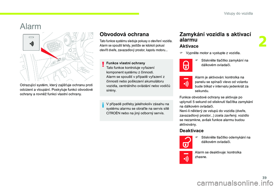 CITROEN C-ELYSÉE 2017 Návod na použití (in Czech) 39
Alarm
Obvodová ochrana
Tato funkce systému sleduje pokusy o otevření vozidla.
Alarm se spouští tehdy, jestliže se kdokoli pokusí
otevřít dveře, zavazadlový prostor, kapotu motoru...
Fu CITROEN C-ELYSÉE 2017 Návod na použití (in Czech) 39
Alarm
Obvodová ochrana
Tato funkce systému sleduje pokusy o otevření vozidla.
Alarm se spouští tehdy, jestliže se kdokoli pokusí
otevřít dveře, zavazadlový prostor, kapotu motoru...
Fu