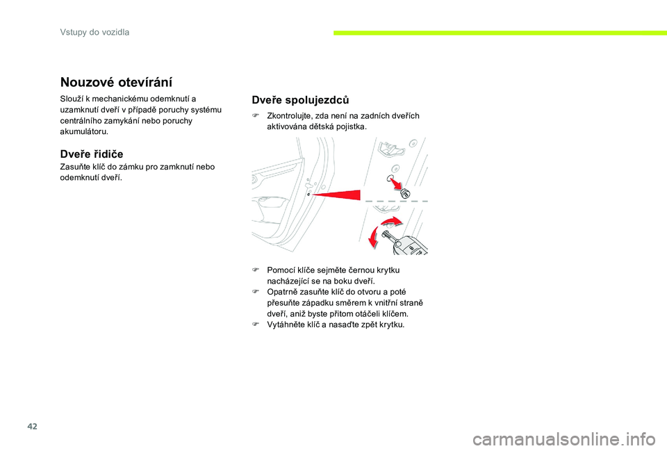 CITROEN C-ELYSÉE 2017 Návod na použití (in Czech) 42
Nouzové otevírání
Slouží k mechanickému odemknutí a
uzamknutí dveří v případě poruchy systému
centrálního zamykání nebo poruchy
akumulátoru.
Dveře řidiče
Zasuňte klíč d CITROEN C-ELYSÉE 2017 Návod na použití (in Czech) 42
Nouzové otevírání
Slouží k mechanickému odemknutí a
uzamknutí dveří v případě poruchy systému
centrálního zamykání nebo poruchy
akumulátoru.
Dveře řidiče
Zasuňte klíč d