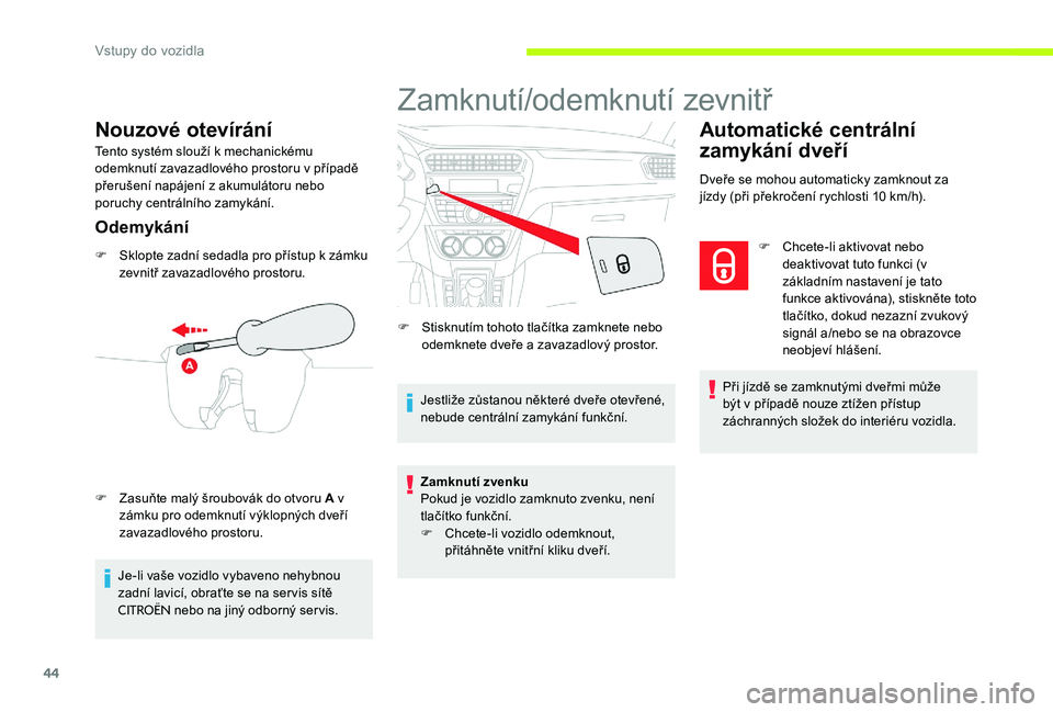 CITROEN C-ELYSÉE 2017 Návod na použití (in Czech) 44
Nouzové otevírání
Tento systém slouží k mechanickému
odemknutí zavazadlového prostoru v případě
přerušení napájení z akumulátoru nebo
poruchy centrálního zamykání.
Odemyk CITROEN C-ELYSÉE 2017 Návod na použití (in Czech) 44
Nouzové otevírání
Tento systém slouží k mechanickému
odemknutí zavazadlového prostoru v případě
přerušení napájení z akumulátoru nebo
poruchy centrálního zamykání.
Odemyk