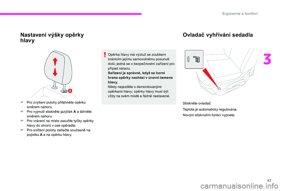 CITROEN C-ELYSÉE 2017  Návod na použití (in Czech) 47
Nastavení výšky opěrky 
hlavy
Opěrka hlavy má výztuž se zoubkem 
bránícím jejímu samovolnému posunutí 
dolů; jedná se o bezpečnostní zařízení pro 
případ nárazu.
Seřízení