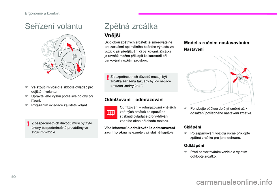 CITROEN C-ELYSÉE 2017  Návod na použití (in Czech) 50
Seřízení volantu
F Ve stojícím vozidle sklopte ovladač pro odjištění volantu.
F
 
U
 pravte jeho výšku podle své polohy při 
řízení.
F
 
P
 řitažením ovladače zajistěte volant.