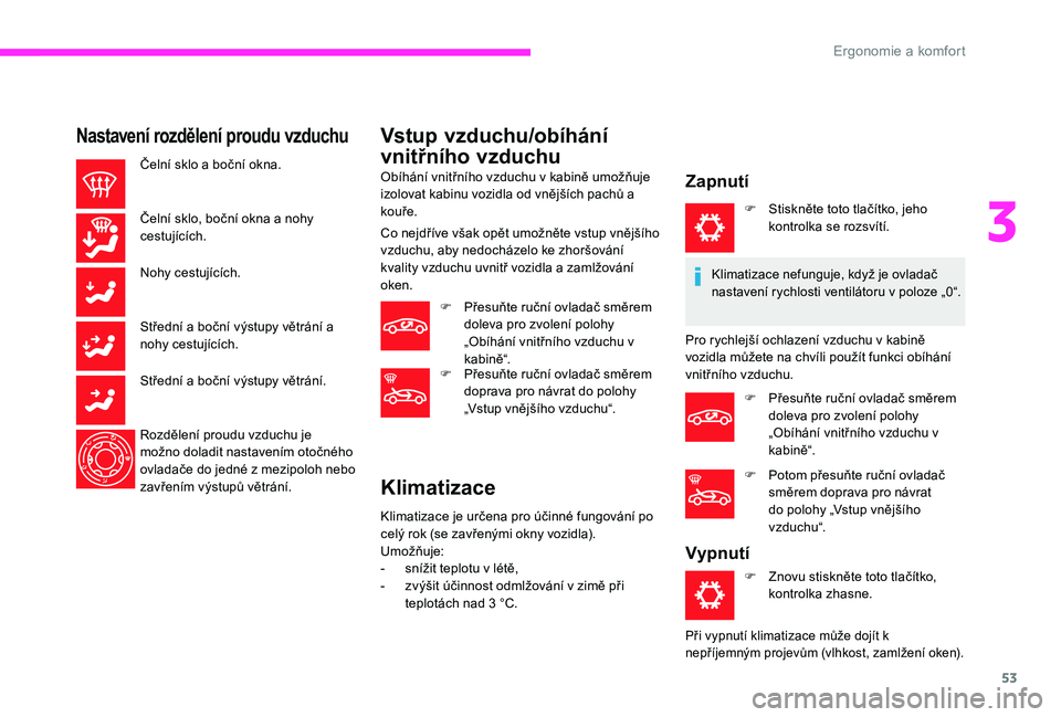 CITROEN C-ELYSÉE 2017 Návod na použití (in Czech) 53
Nastavení rozdělení proudu vzduchu
Čelní sklo a boční okna.
Čelní sklo, boční okna a nohy
cestujících.
Nohy cestujících.
Střední a boční výstupy větrání a
nohy cestujícíc CITROEN C-ELYSÉE 2017 Návod na použití (in Czech) 53
Nastavení rozdělení proudu vzduchu
Čelní sklo a boční okna.
Čelní sklo, boční okna a nohy
cestujících.
Nohy cestujících.
Střední a boční výstupy větrání a
nohy cestujícíc
