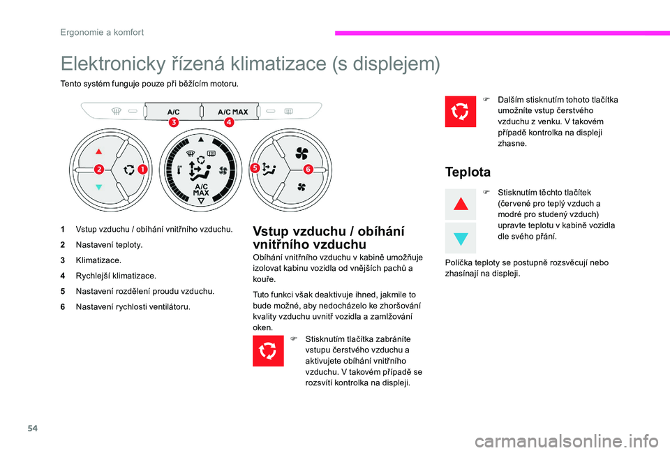 CITROEN C-ELYSÉE 2017 Návod na použití (in Czech) 54
Elektronicky řízená klimatizace (s displejem)
Tento systém funguje pouze při běžícím motoru.
1
Vstup vzduchu / obíhání vnitřního vzduchu.
2Nastavení teploty.
3 Klimatizace.
4 Rychlej CITROEN C-ELYSÉE 2017 Návod na použití (in Czech) 54
Elektronicky řízená klimatizace (s displejem)
Tento systém funguje pouze při běžícím motoru.
1
Vstup vzduchu / obíhání vnitřního vzduchu.
2Nastavení teploty.
3 Klimatizace.
4 Rychlej