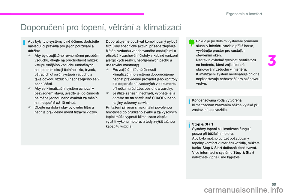 CITROEN C-ELYSÉE 2017 Návod na použití (in Czech) 59
Doporučení pro topení, větrání a klimatizaci
Aby byly tyto systémy plně účinné, dodržujte
následující pravidla pro jejich používání a
údr žbu:
F
A
by bylo zajištěno rovno CITROEN C-ELYSÉE 2017 Návod na použití (in Czech) 59
Doporučení pro topení, větrání a klimatizaci
Aby byly tyto systémy plně účinné, dodržujte
následující pravidla pro jejich používání a
údr žbu:
F
A
by bylo zajištěno rovno