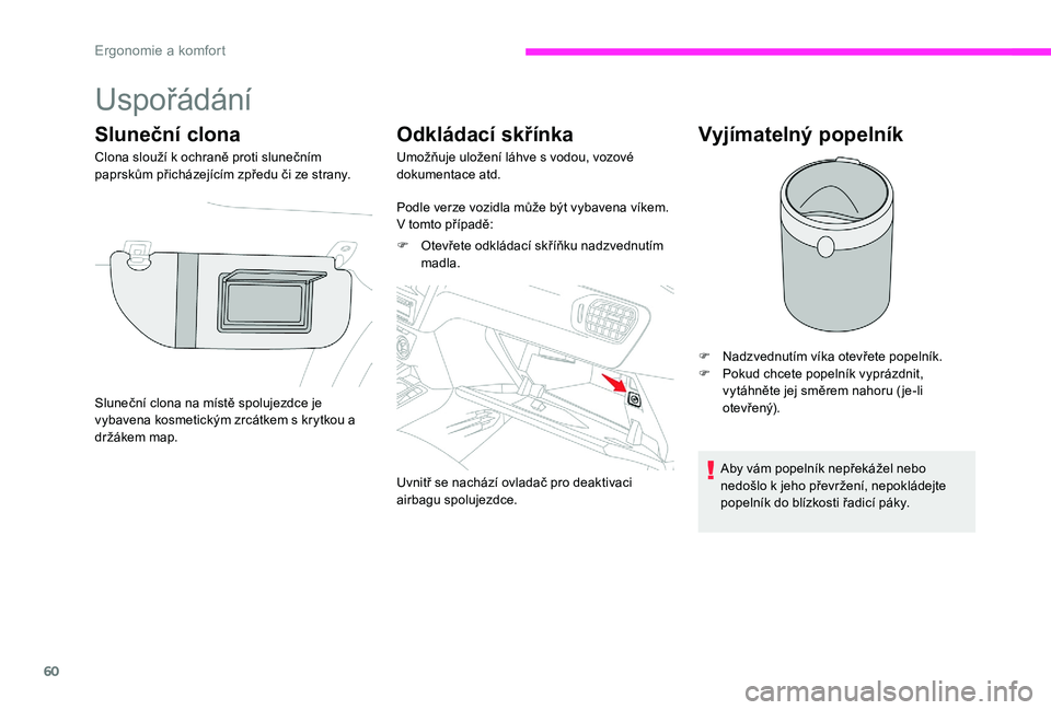 CITROEN C-ELYSÉE 2017 Návod na použití (in Czech) 60
Uspořádání
Sluneční clona
Clona slouží k ochraně proti slunečním
paprskům přicházejícím zpředu či ze strany.
Odkládací skřínka
Umožňuje uložení láhve s vodou, vozové
d CITROEN C-ELYSÉE 2017 Návod na použití (in Czech) 60
Uspořádání
Sluneční clona
Clona slouží k ochraně proti slunečním
paprskům přicházejícím zpředu či ze strany.
Odkládací skřínka
Umožňuje uložení láhve s vodou, vozové
d