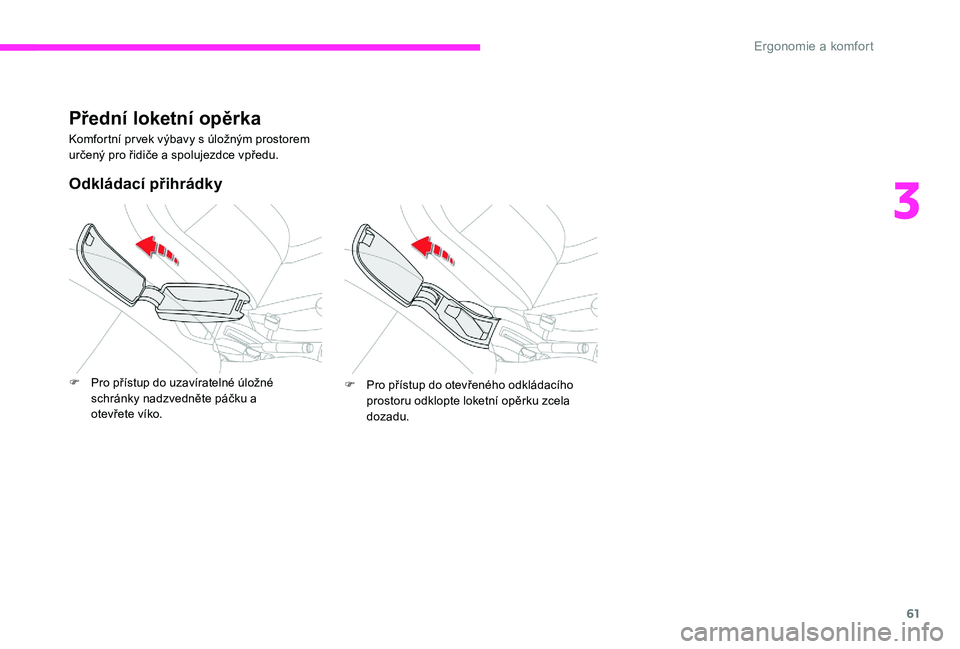 CITROEN C-ELYSÉE 2017 Návod na použití (in Czech) 61
Přední loketní opěrka
Komfortní prvek výbavy s úložným prostorem
určený pro řidiče a spolujezdce vpředu.
Odkládací přihrádky
F Pro přístup do uzavíratelné úložné schránky CITROEN C-ELYSÉE 2017 Návod na použití (in Czech) 61
Přední loketní opěrka
Komfortní prvek výbavy s úložným prostorem
určený pro řidiče a spolujezdce vpředu.
Odkládací přihrádky
F Pro přístup do uzavíratelné úložné schránky