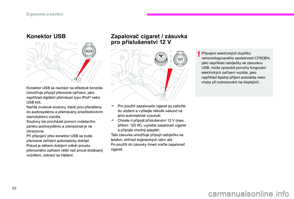 CITROEN C-ELYSÉE 2017 Návod na použití (in Czech) 62
Konektor USB
Konektor USB se nachází na středové konzole.
Umožňuje připojit přenosné zařízení, jako
například digitální přehrávač typu iPod
® nebo
USB klíč.
Načítá zvukov CITROEN C-ELYSÉE 2017 Návod na použití (in Czech) 62
Konektor USB
Konektor USB se nachází na středové konzole.
Umožňuje připojit přenosné zařízení, jako
například digitální přehrávač typu iPod
® nebo
USB klíč.
Načítá zvukov
